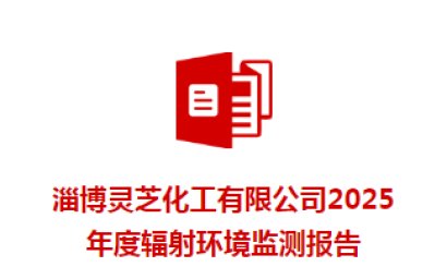 淄博靈芝化工有限公司 2025年輻射環(huán)境監(jiān)測報告信息公示